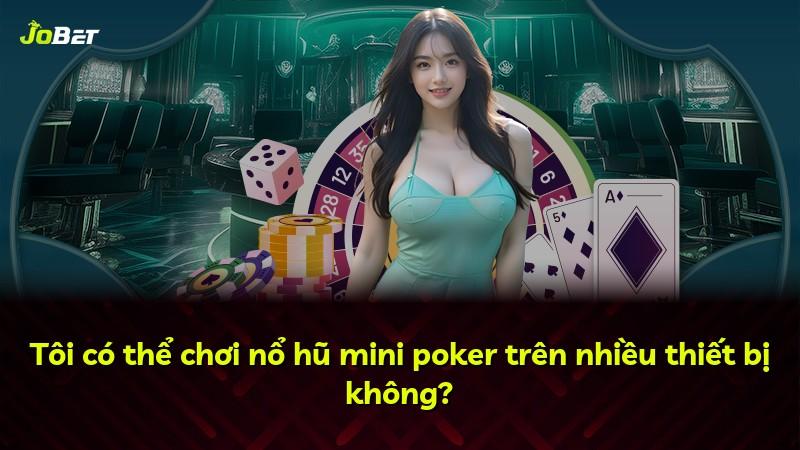 Tôi có thể chơi nổ hũ mini poker trên nhiều thiết bị không?