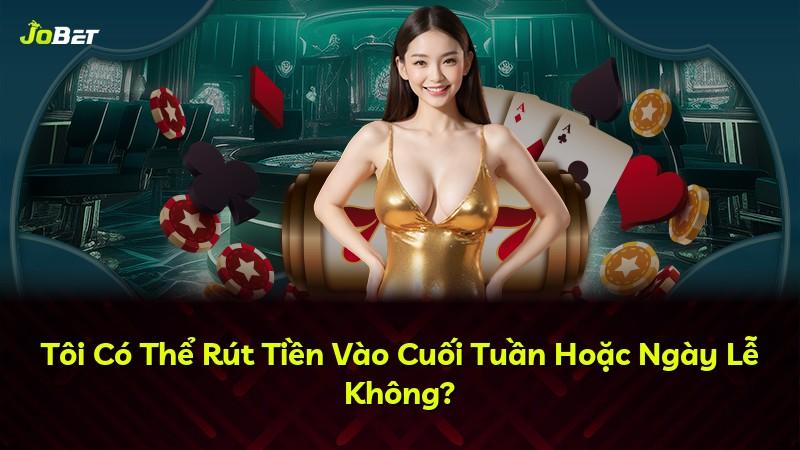 Tôi Có Thể Rút Tiền Vào Cuối Tuần Hoặc Ngày Lễ Không?