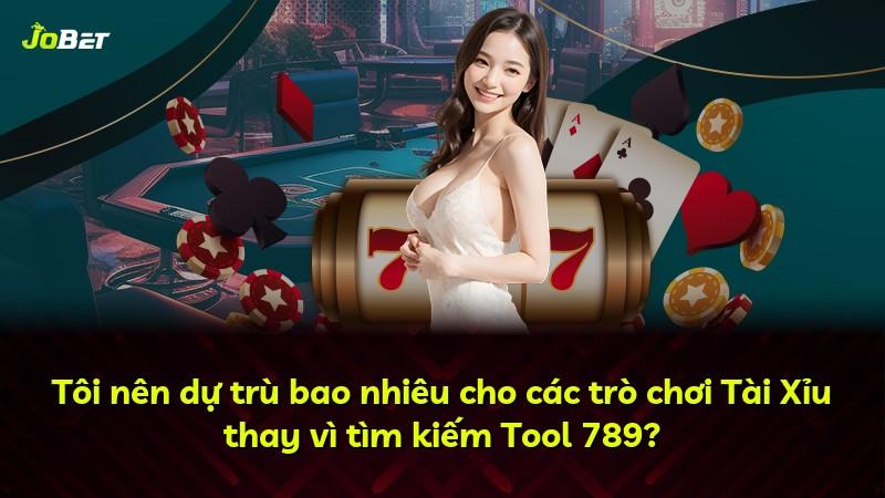 Tôi nên dự trù bao nhiêu cho các trò chơi Tài Xỉu thay vì tìm kiếm Tool 789?
