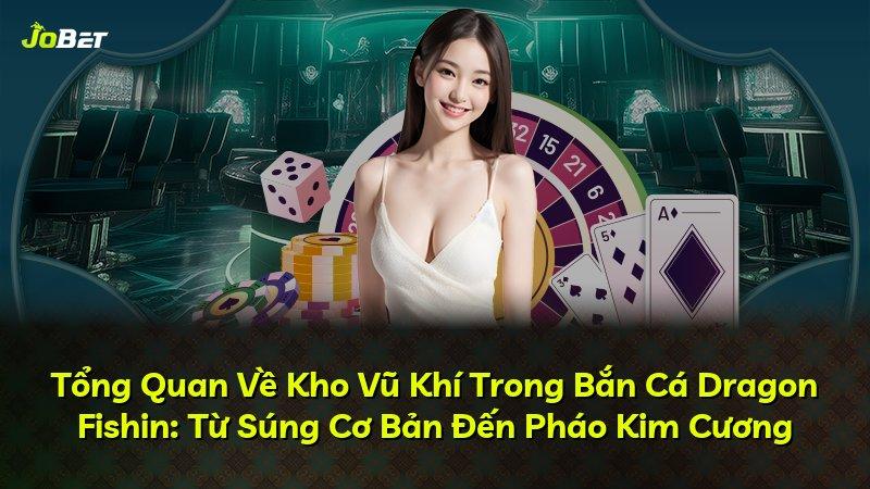 Tổng Quan Về Kho Vũ Khí Trong Bắn Cá Dragon Fishin: Từ Súng Cơ Bản Đến Pháo Kim Cương
