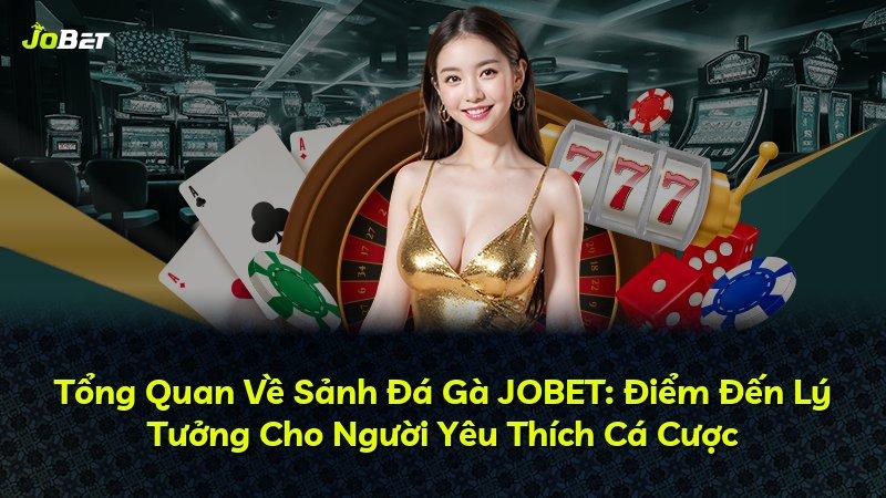 Tổng Quan Về Sảnh Đá Gà JOBET: Điểm Đến Lý Tưởng Cho Người Yêu Thích Cá Cược