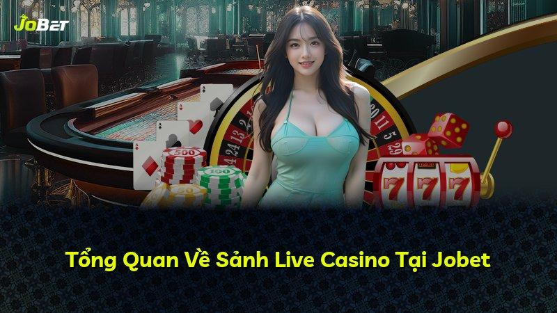 Tổng Quan Về Sảnh Live Casino Tại Jobet