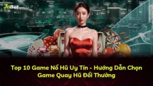 Top 10 Game Nổ Hũ Uy Tín – Hướng Dẫn Chọn Game Quay Hũ Đổi Thưởng