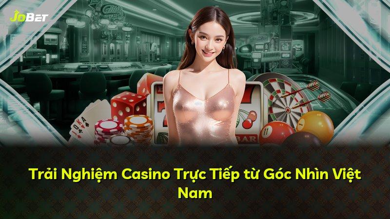 Trải Nghiệm Casino Trực Tiếp từ Góc Nhìn Việt Nam