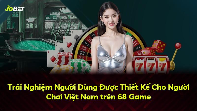 Trải Nghiệm Người Dùng Được Thiết Kế Cho Người Chơi Việt Nam trên 68 Game