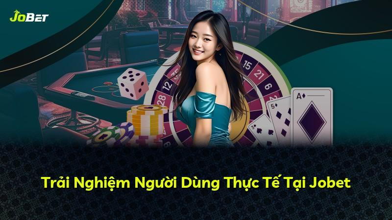 Trải Nghiệm Người Dùng Thực Tế Tại Jobet