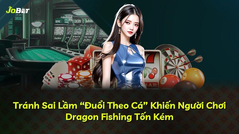 Tránh Sai Lầm “Đuổi Theo Cá” Khiến Người Chơi Dragon Fishing Tốn Kém
