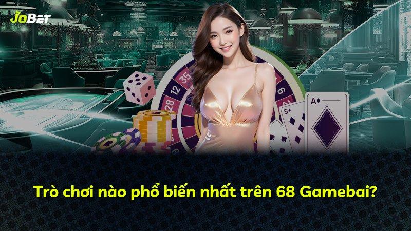 Trò chơi nào phổ biến nhất trên 68 Gamebai?