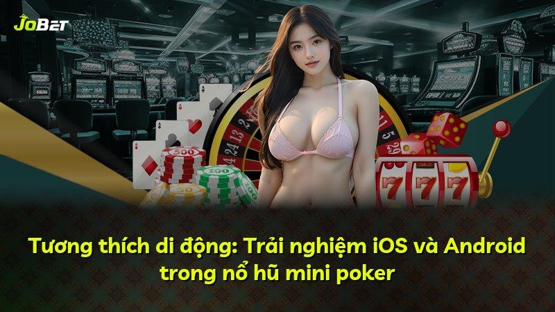 Tương thích di động: Trải nghiệm iOS và Android trong nổ hũ mini poker
