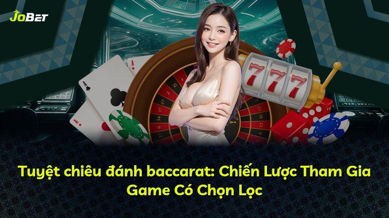 Tuyệt chiêu đánh baccarat: Chiến Lược Tham Gia Game Có Chọn Lọc