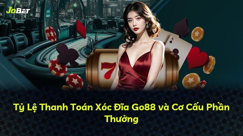 Tỷ Lệ Thanh Toán Xóc Đĩa Go88 và Cơ Cấu Phần Thưởng