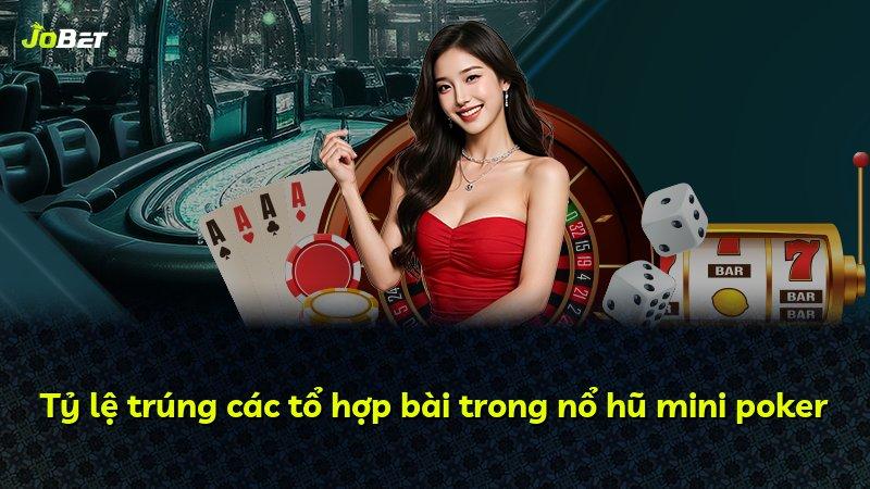 Tỷ lệ trúng các tổ hợp bài trong nổ hũ mini poker