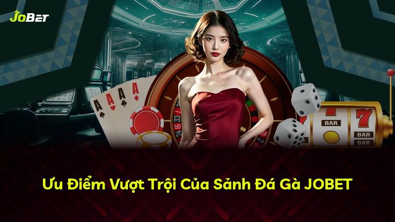 Ưu Điểm Vượt Trội Của Sảnh Đá Gà JOBET