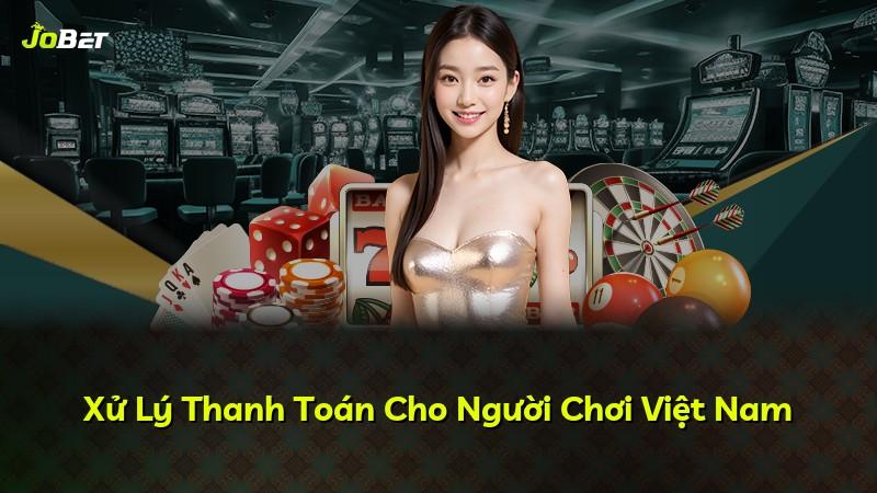 Xử Lý Thanh Toán Cho Người Chơi Việt Nam