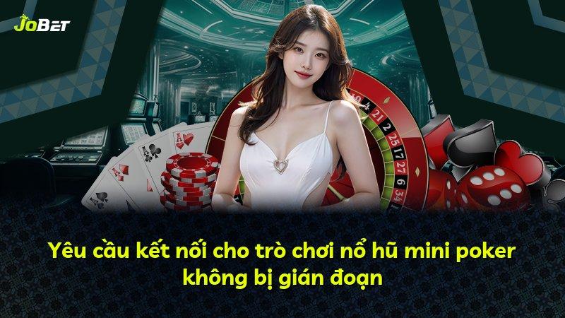 Yêu cầu kết nối cho trò chơi nổ hũ mini poker không bị gián đoạn